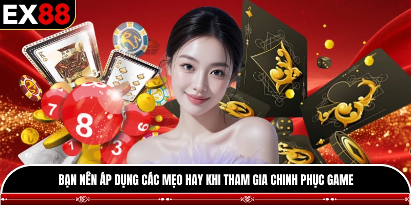 Bạn nên áp dụng các mẹo hay khi tham gia chinh phục game