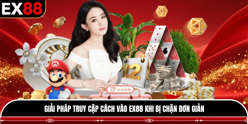 Giải pháp truy cập cách vào EX88 khi bị chặn đơn giản