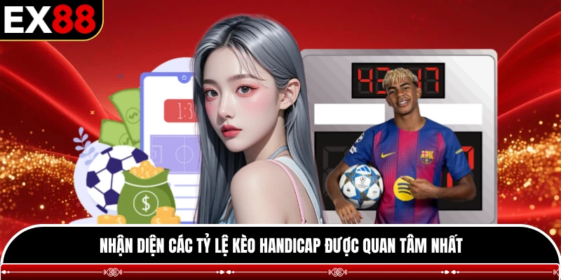 Nhận diện các tỷ lệ kèo handicap được quan tâm nhất