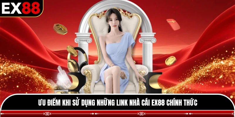 Ưu điểm khi sử dụng những link nhà cái EX88 chính thức